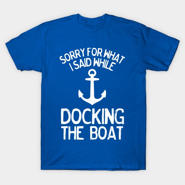 Funny Sorry What I Said Docking the Boat Boating T-Shirt by TrailsThenAles